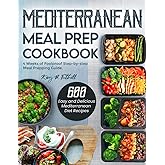 Mediterranean Meal Prep Cookbook: 600 Easy and Delicious Mediterranean Diet Recipes to Cook, Prep, Grab, and Go| With 4 Weeks of Foolproof Step-by-step Meal Prepping Guide