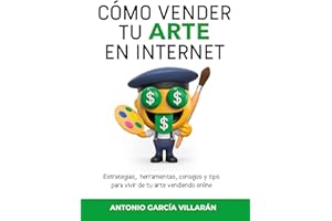 C?MO VENDER TU ARTE EN INTERNET: Estrategias, herramientas, consejos y tips para vivir de tu arte vendiendo online (CREA 13 E