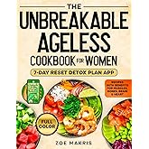 The Unbreakable Ageless Cookbook for Women: Recipes with Benefits for Muscles, Bones, Brain & Heart to Calm Inflammation, Stay Strong, and Boost Vitality — Includes 7-Day Detox Reset Plan App
