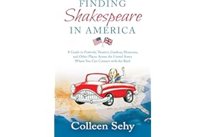 Finding Shakespeare in America: A Guide to Festivals, Theaters, Gardens, Museums, and Other Places Across the United States Where You Can Connect with the Bard