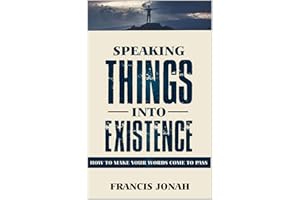 Speaking Things Into Existence: How To Make Your Words Come To Pass: Power of Speaking God's Word: Power of Your Words: Power