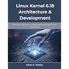 Linux Kernel 6.18 Architecture &amp; Development: From Core Concepts to Advanced Module and Driver Engineering (The Future-Ready Programmer Series Book 1)