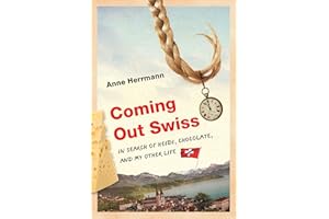 Coming Out Swiss: In Search of Heidi, Chocolate, and My Other Life