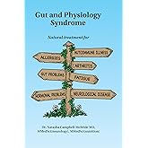 Gut and Physiology Syndrome: Natural Treatment for Allergies, Autoimmune Illness, Arthritis, Gut Problems, Fatigue, Hormonal Problems, Neurological Disease and More