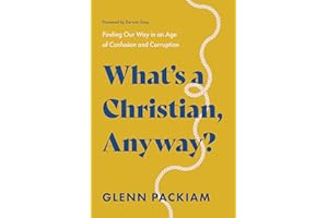 What's a Christian, Anyway?: Finding Our Way in an Age of Confusion and Corruption