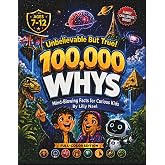100,000 Whys — Unbelievable But True! Mind-Blowing Facts and Big Questions for Curious Kids Ages 7–12: A Fun Encyclopedia of 