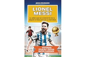 Lionel Messi: El niño que se convirtió en el mejor futbolista de la historia (Spanish Edition)