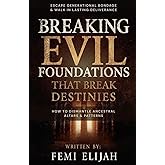 Breaking Evil Foundations That Break Destinies: How to Dismantle Ancestral Altars and Patterns, Escape Generational Bondage, and Walk in Lasting ... ... Bloodline Strongholds, and Family Altars)