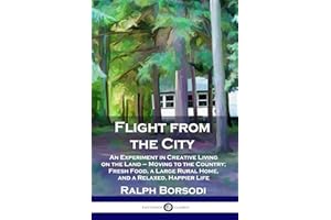 Flight from the City: An Experiment in Creative Living on the Land - Moving to the Country; Fresh Food, a Large Rural Home, and a Relaxed, Happier Life