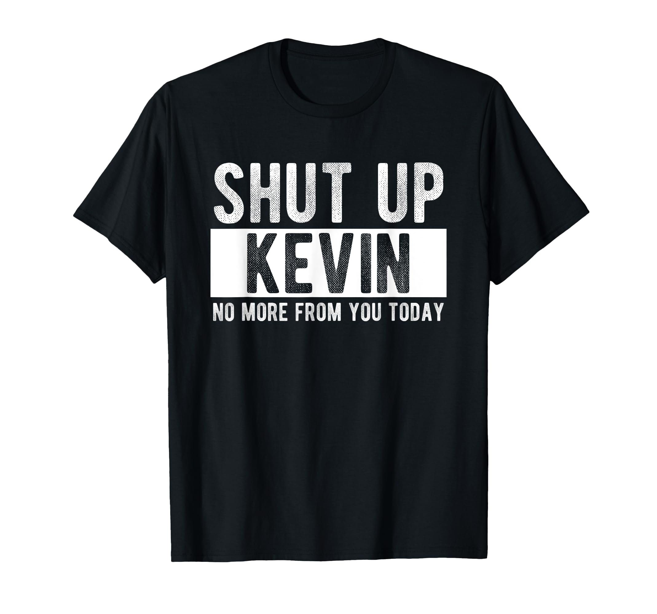Shut Up Kevin No More From You Today Funny Kevin Name T Shirt For Sale