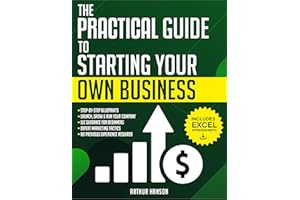 Practical Guide to Starting Your Own Business: Step-by-Step Blueprint to Launch, Grow & Run Your First Company with No Previo
