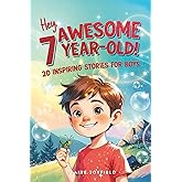 Hey Awesome 7-Year-Old! 20 Inspiring Stories for Boys: Encouraging Tales of Bravery, Friendship, Adventure, and Never Giving Up (Hey Awesome! Series) (Hey You are Awesome!)