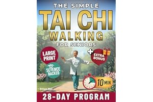 The Simple Tai Chi Walking for Seniors: A 28-Day Plan to Regain Balance, Build Strength and Finally Walk Without Fear in Just 10 Gentle Minutes a Day