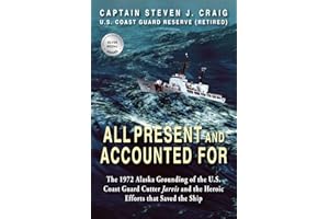 All Present and Accounted For: The 1972 Alaska Grounding of the U.S. Coast Guard Cutter Jarvis and the Heroic Efforts that Saved the Ship