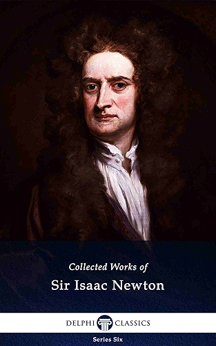 Download Delphi Collected Works of Sir Isaac Newton (Illustrated) (Delphi Series Six Book 26) (English Edition) PDF
