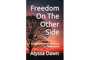 Freedom On The Other Side: A Journey From Brokenness To Redemption
