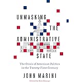 Unmasking the Administrative State: The Crisis of American Politics in the Twenty-First Century