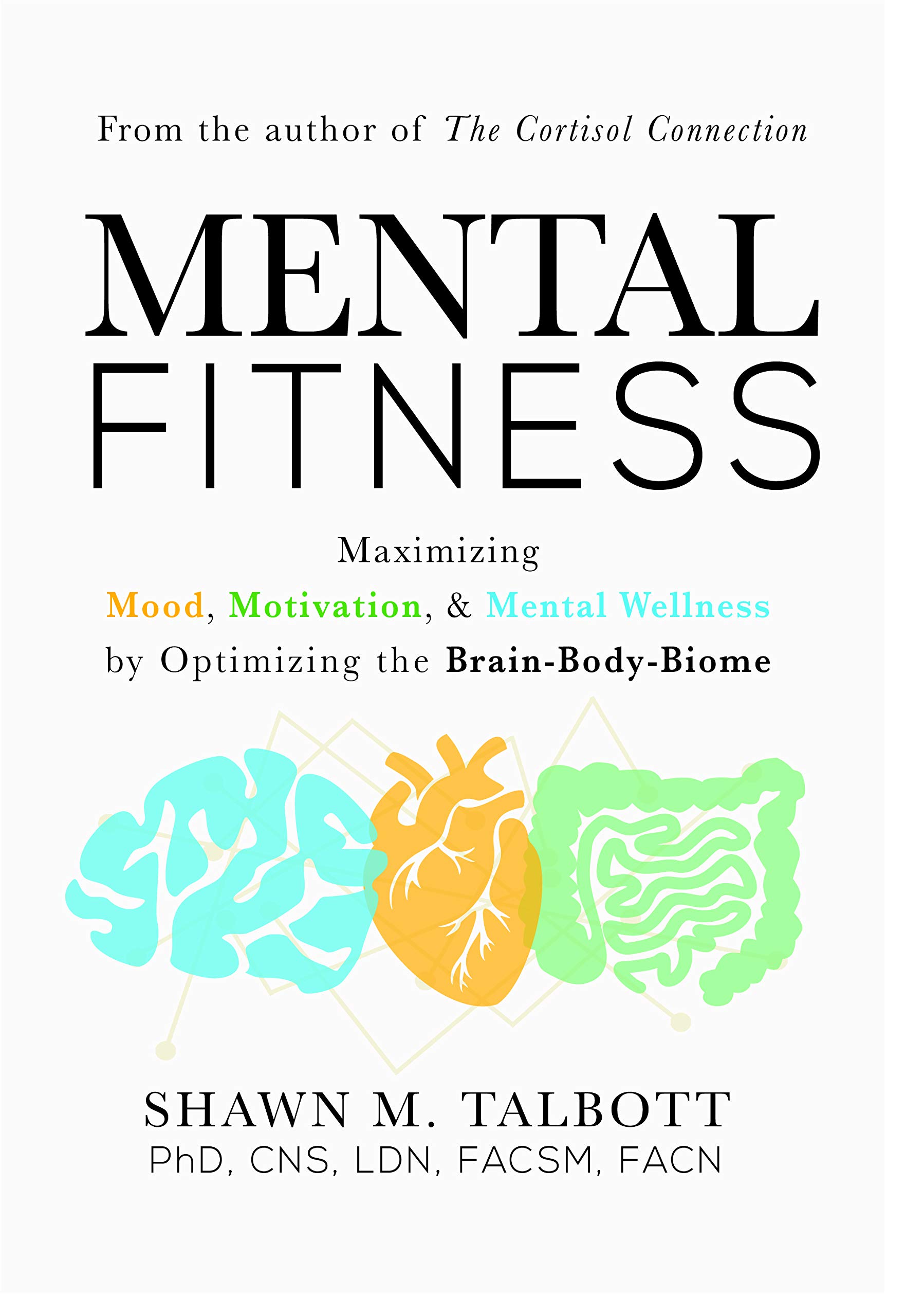 Mental Fitness: Maximizing Mood, Motivation, & Mental Wellness by Optimizing the Brain-Body-Biome