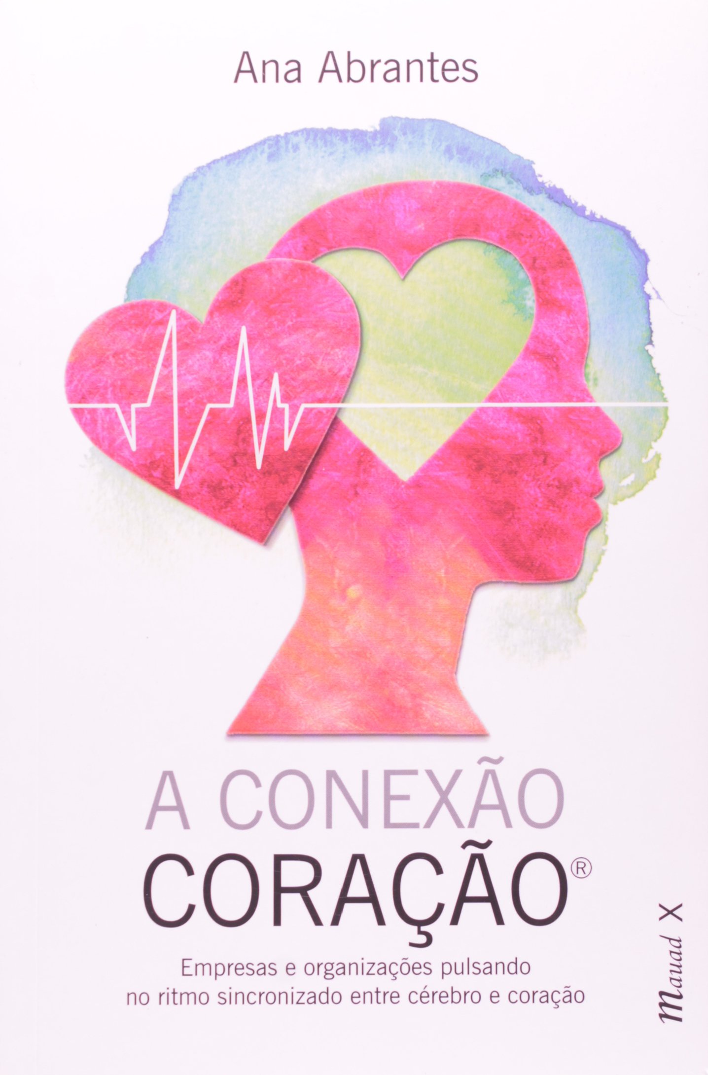 A Conexao Coracao Empresas E Organizacoes Pulsando No Ritmo Sincronizado Entre Cerebro E Coracao Amazon Com Br