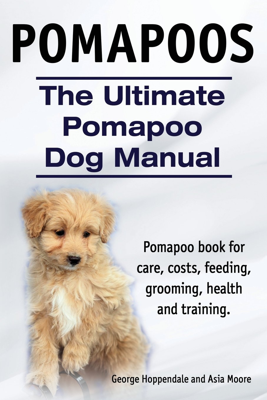 Pomapoos. The Ultimate Pomapoo Dog Manual. Pomapoo book for care, costs,  feeding, grooming, health and training.: George Hoppendale, Asia Moore: ...