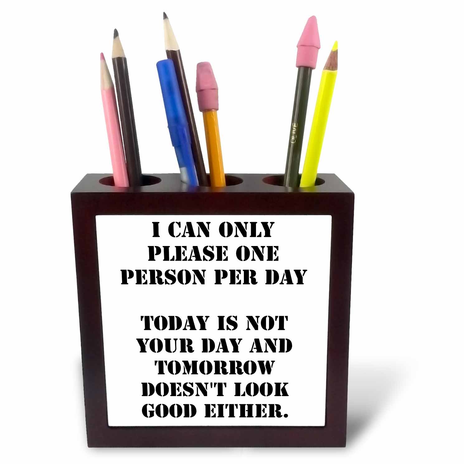 3dRose ph_214421_1 5-Inch "I Can Only Please One Person Per Day/Today is Not Your Day" Tile Pen Holder