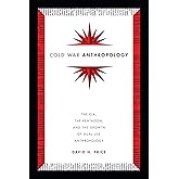 Cold War Anthropology: The CIA, the Pentagon, and the Growth of Dual Use Anthropology