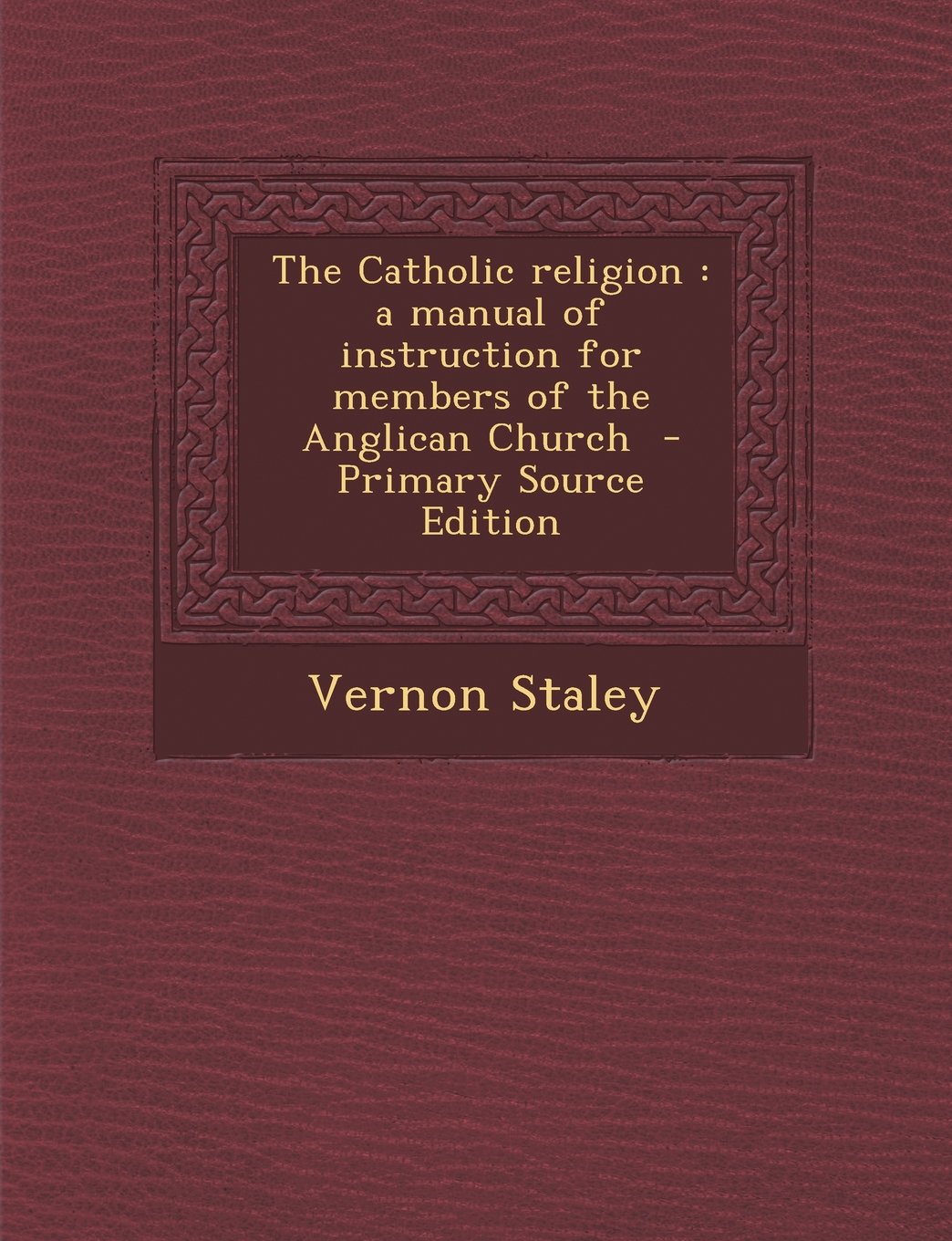 The Catholic religion: a manual of instruction for members of the Anglican  Church - Primary Source Edition Paperback – March 13, 2014