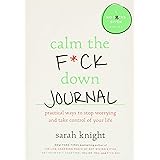 Calm the F*ck Down Journal: Practical Ways to Stop Worrying and Take Control of Your Life (A No F*cks Given Guide)