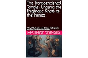 The Transcendental Tangle: Untying the Enigmatic Knots of the Infinite: A Playful Exploration and Guide to the Enigmatic Worl