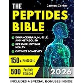 THE PEPTIDES BIBLE: The Ultimate Guide with 150+ Protocols and 500 Scientific Peptide Combinations to Enhance Brain, Muscle, and Metabolism, Optimize Longevity, and Personalize Your Health!