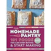 The Homemade Pantry: 101 Foods You Can Stop Buying and Start Making: A Cookbook