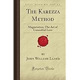 The Karezza Method: Magnetation, The Art of Connubial Love (Forgotten Books)