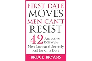 First Date Moves Men Can’t Resist: 42 Attractive Behaviors Men Love and Secretly Fall for on a Date (Smart Dating Books for W