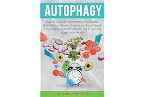 Autophagy: How to Combine Intermittent Fasting and Nobel-Prize Winning Science for Rapid Weight Loss, Reducing Inflammation, 