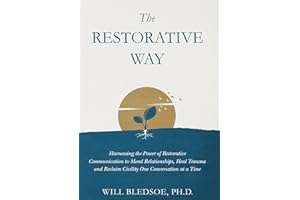 The Restorative Way: Harnessing the Power of Restorative Communication to Mend Relationships, Heal Trauma, and Reclaim Civili