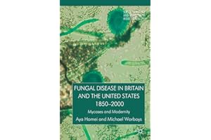 Fungal Disease in Britain and the United States 1850-2000: Mycoses and Modernity (Science, Technology and Medicine in Modern 