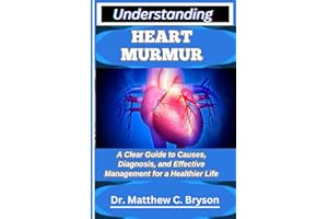 UNDERSTANDING HEART MURMUR: A Clear Guide to Causes, Diagnosis, and Effective Management for a Healthier Life