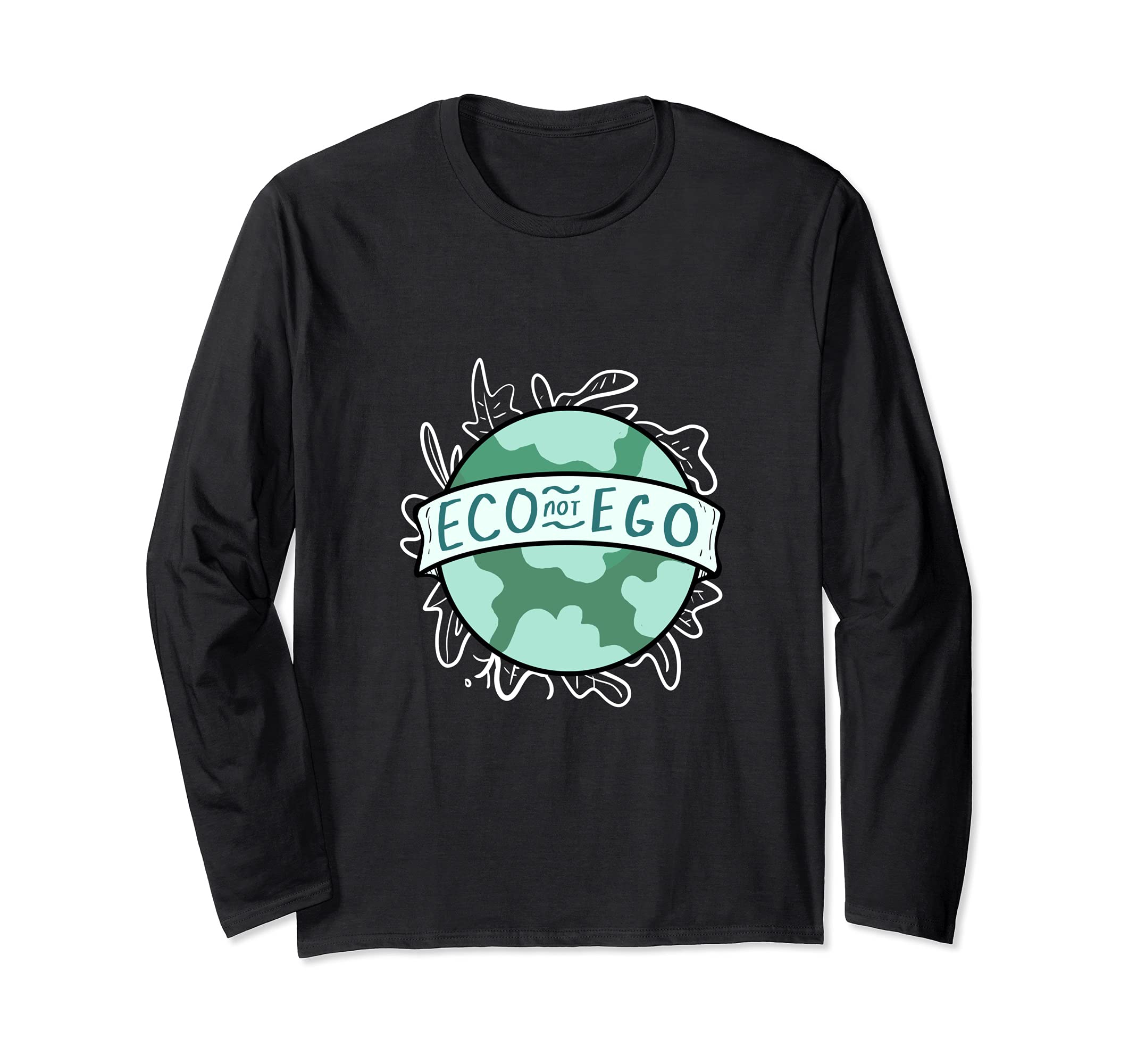 Eco Not Ego Ecofriendly and Activist Long Sleeve T-Shirt