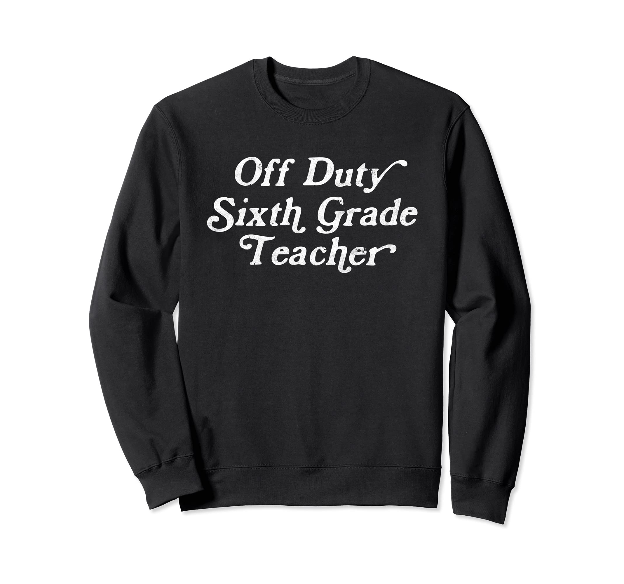 Off Duty Sixth Grade Teacher Funny End of School Year Sweatshirt