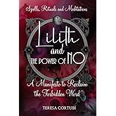 Lilith and the Power of No - A Manifesto to Reclaim the Forbidden Word: Spells, Rituals, Meditations, and Affirmations to Reconnect with your Power (Dark Goddesses)