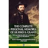 The Complete Personal Memoirs of Ulysses S. Grant: The Autobiography of a General and U.S. President - Both Volumes, with Ill