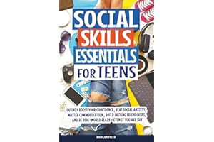 Social Skills Essentials for Teens: Quickly Boost Your Confidence, Beat Social Anxiety, Master Communication, Build Lasting Friendships, and Be ... If You Are Shy (Flourishing Teens Series)