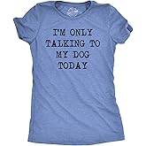 Womens I'm Only Talking to My Dog Today Funny Shirts Dog Lovers Novelty Cool T Shirt