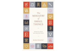 The Ministry of Small Things: Wisdom for Those Who Serve the Church