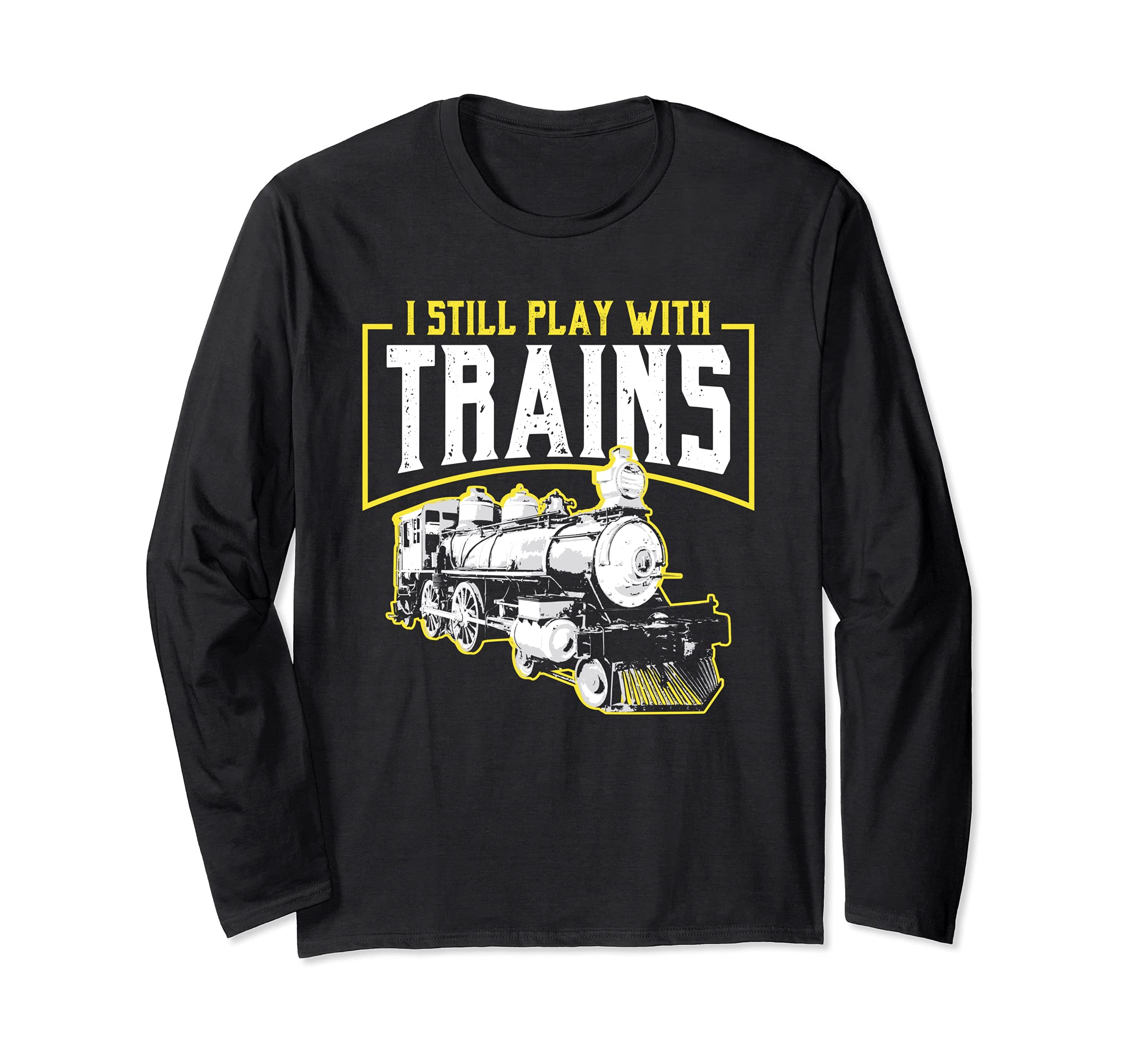 Locomotive Engineer I Still Play With Trains Train Driver Long Sleeve T-Shirt