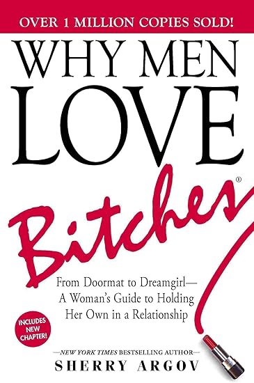 Amazon Com Why Men Love Bitches From Doormat To Dreamgirl A Woman S Guide To Holding Her Own In A Relationship Paperback By Sherry Argov Office Products
