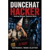 Duncehat Hacker: Hacking Without Technical Skills for Security Professionals (Modern Security Tradecraft)