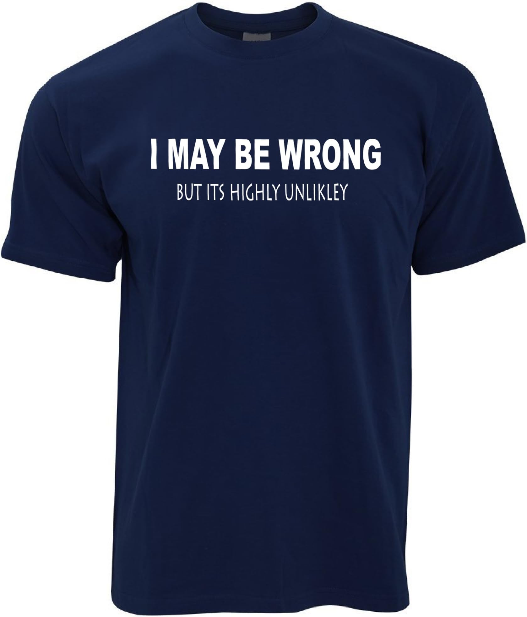 I May Be Wrong But Its Highly Unlikley T Shirt