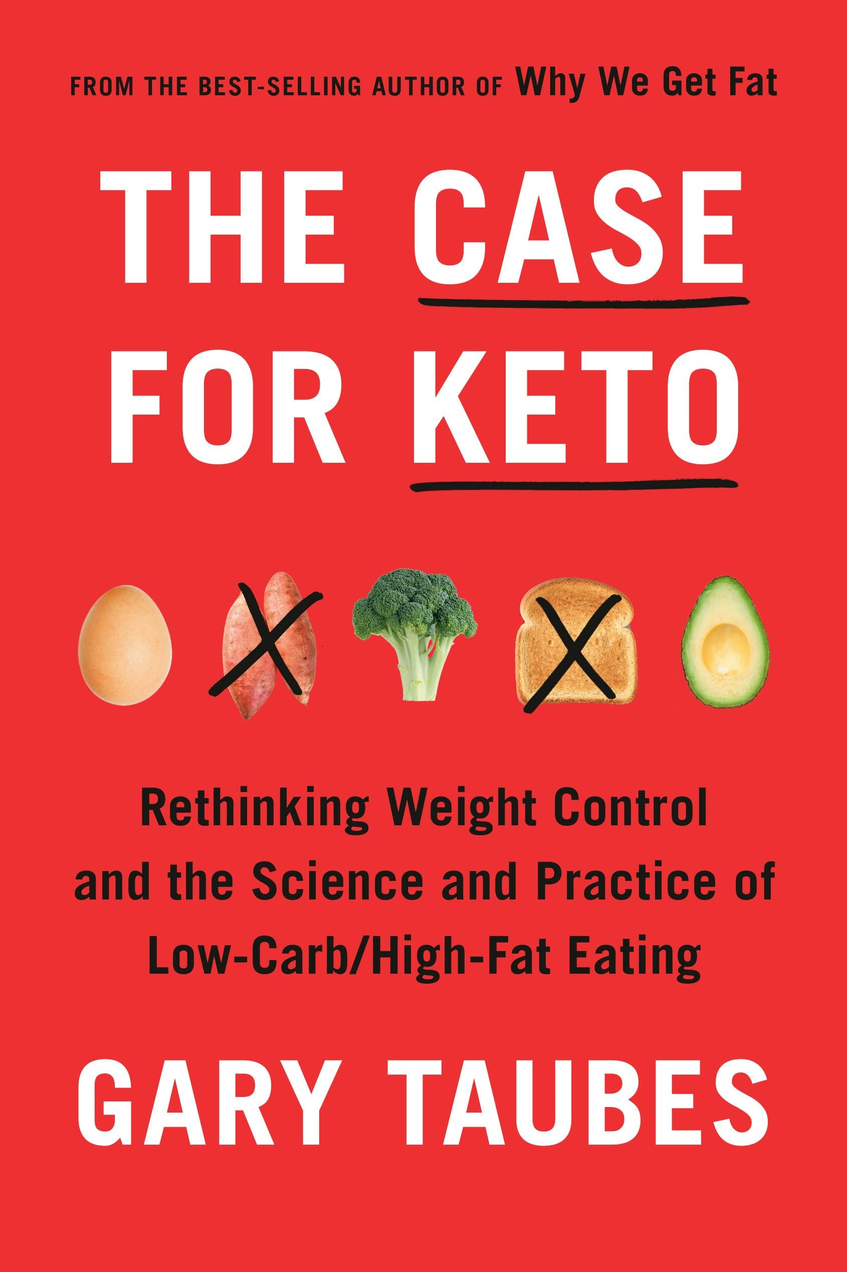 The Case for Keto: The Case for Keto, Carbohydrate Restriction, and Rethinking Weight Control