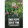 Izmir Poppy Sea of Pink: A Comprehensive Guide to Successfully Growing Papaver somniferum, the Opium Poppy